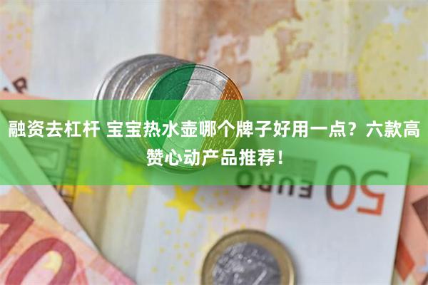 融资去杠杆 宝宝热水壶哪个牌子好用一点？六款高赞心动产品推荐！