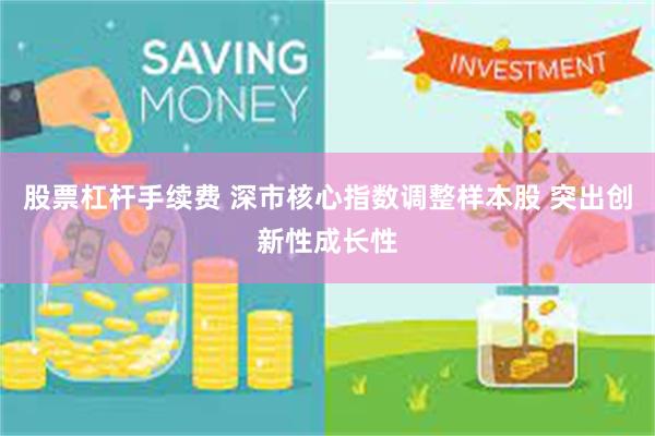 股票杠杆手续费 深市核心指数调整样本股 突出创新性成长性