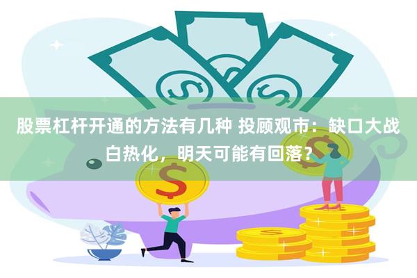 股票杠杆开通的方法有几种 投顾观市：缺口大战白热化，明天可能有回落？