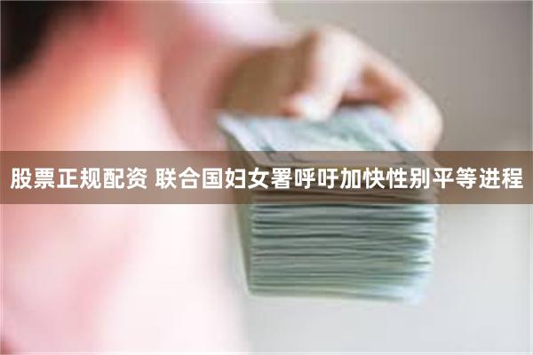 股票正规配资 联合国妇女署呼吁加快性别平等进程