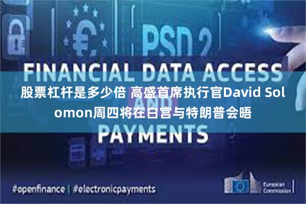 股票杠杆是多少倍 高盛首席执行官David Solomon周四将在白宫与特朗普会晤